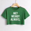 Me? Weird? Always. Crop Top