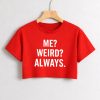 Me? Weird? Always. Crop Top