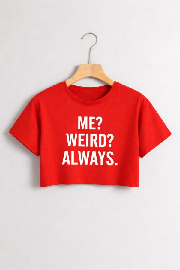 Me? Weird? Always. Crop Top