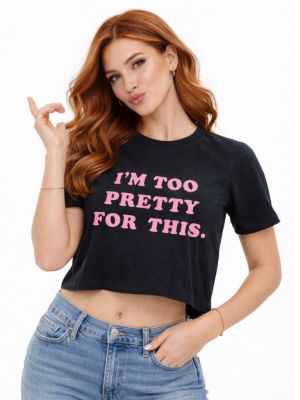 I’m Too Pretty For This Crop Top