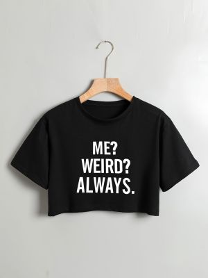 Me? Weird? Always. Crop Top
